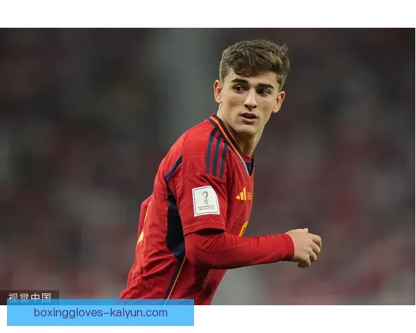 加维持续提升表现，成为西班牙足球的新骄傲